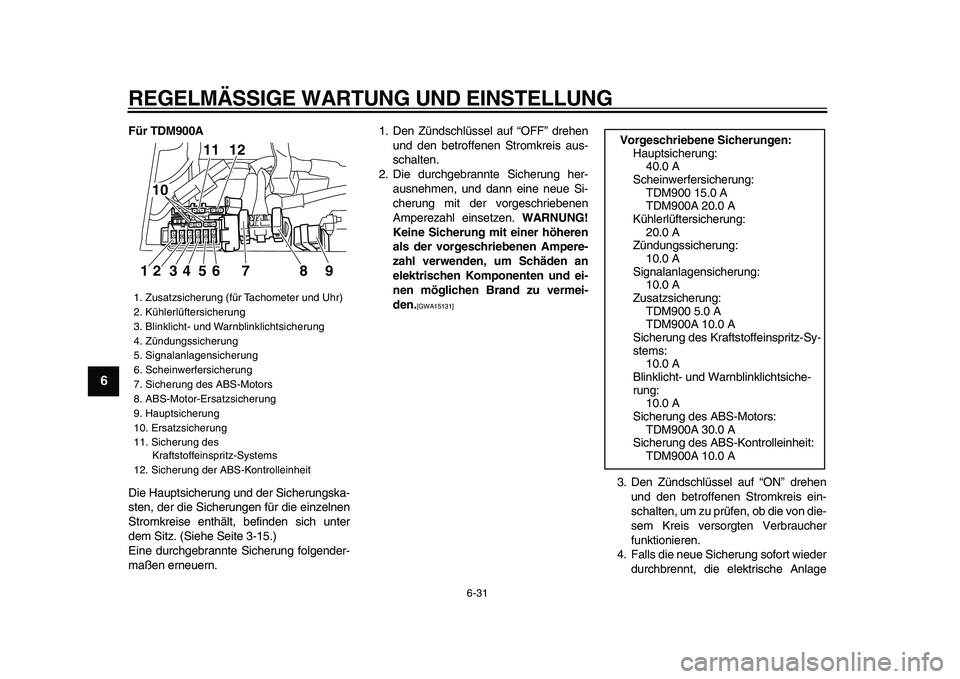YAMAHA TDM 900 2009 Betriebsanleitungen (in German)
REGELMÄSSIGE WARTUNG UND EINSTELLUNG
6-31
1
2
3
4
5
6
7
8
9
Für TDM900A
Die Hauptsicherung und der Sicherungska-
sten, der die Sicherungen für die einzelnen
Stromkreise enthält, befinden si YAMAHA TDM 900 2009 Betriebsanleitungen (in German)
REGELMÄSSIGE WARTUNG UND EINSTELLUNG
6-31
1
2
3
4
5
6
7
8
9
Für TDM900A
Die Hauptsicherung und der Sicherungska-
sten, der die Sicherungen für die einzelnen
Stromkreise enthält, befinden si