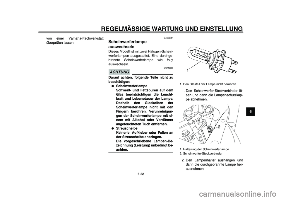 YAMAHA TDM 900 2009 Betriebsanleitungen (in German)
REGELMÄSSIGE WARTUNG UND EINSTELLUNG
6-32
2
3
4
5
67
8
9
von einer Yamaha-Fachwerkstatt
überprüfen lassen.
GAU23751
Scheinwerferlampe
auswechseln
Dieses Modell ist mit zwei Halogen-Schei YAMAHA TDM 900 2009 Betriebsanleitungen (in German)
REGELMÄSSIGE WARTUNG UND EINSTELLUNG
6-32
2
3
4
5
67
8
9
von einer Yamaha-Fachwerkstatt
überprüfen lassen.
GAU23751
Scheinwerferlampe
auswechseln
Dieses Modell ist mit zwei Halogen-Schei