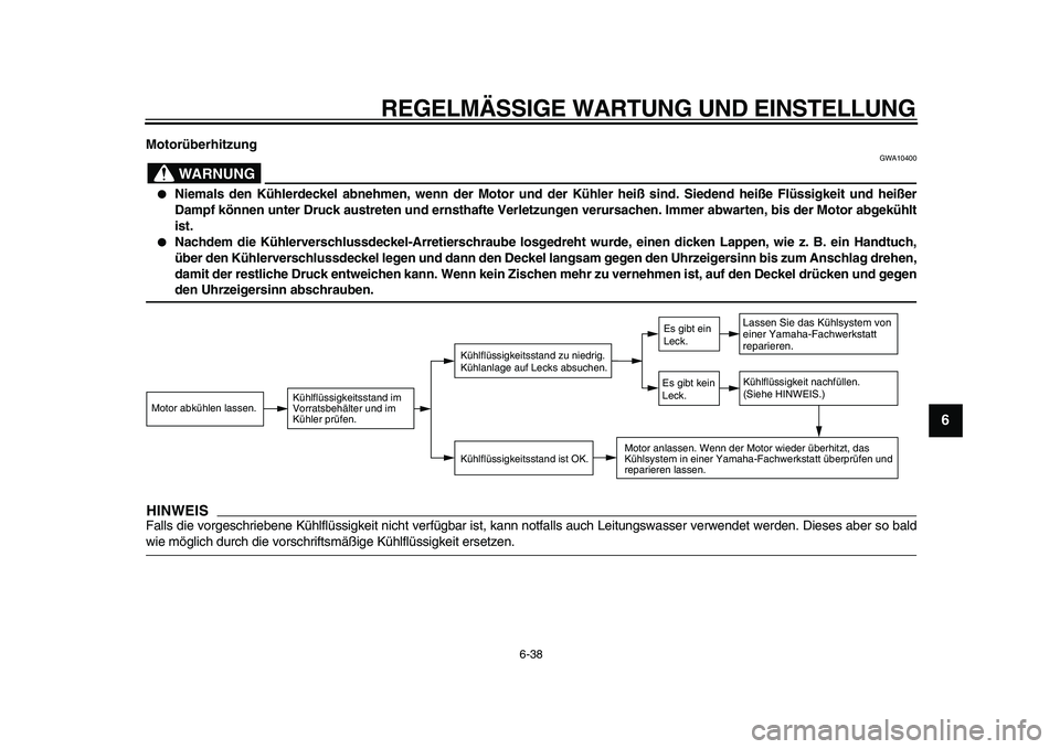YAMAHA TDM 900 2009 Betriebsanleitungen (in German)
REGELMÄSSIGE WARTUNG UND EINSTELLUNG
6-38
2
3
4
5
67
8
9
Motorüberhitzung
WARNUNG
GWA10400
Niemals den Kühlerdeckel abnehmen, wenn der Motor und der Kühler heiß sind. Siedend heiße F YAMAHA TDM 900 2009 Betriebsanleitungen (in German)
REGELMÄSSIGE WARTUNG UND EINSTELLUNG
6-38
2
3
4
5
67
8
9
Motorüberhitzung
WARNUNG
GWA10400
Niemals den Kühlerdeckel abnehmen, wenn der Motor und der Kühler heiß sind. Siedend heiße F