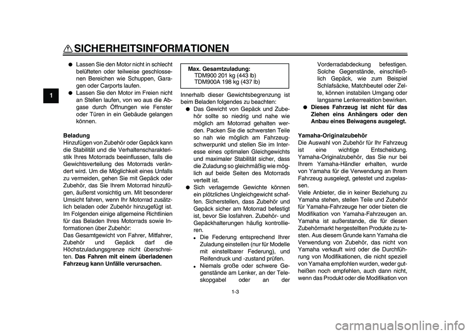 YAMAHA TDM 900 2009 Betriebsanleitungen (in German)
SICHERHEITSINFORMATIONEN
1-3
1
Lassen Sie den Motor nicht in schlecht
belüfteten oder teilweise geschlosse-
nen Bereichen wie Schuppen, Gara-
gen oder Carports laufen.
Lassen Sie den Moto YAMAHA TDM 900 2009 Betriebsanleitungen (in German)
SICHERHEITSINFORMATIONEN
1-3
1
Lassen Sie den Motor nicht in schlecht
belüfteten oder teilweise geschlosse-
nen Bereichen wie Schuppen, Gara-
gen oder Carports laufen.
Lassen Sie den Moto