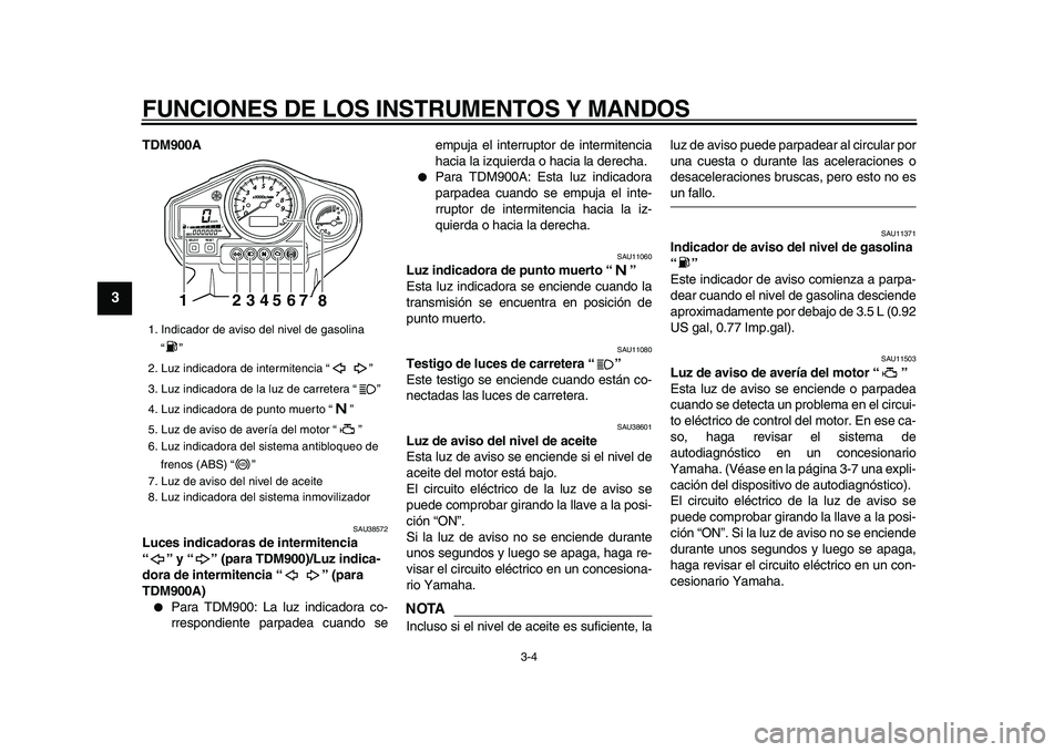 YAMAHA TDM 900 2009 Manuale de Empleo (in Spanish)
FUNCIONES DE LOS INSTRUMENTOS Y MANDOS
3-4
1
2
3
4
5
6
7
8
9
TDM900A
SAU38572
Luces indicadoras de intermitencia
“” y “ ” (para TDM900)/Luz indica-
dora de intermitencia “ ” (para YAMAHA TDM 900 2009 Manuale de Empleo (in Spanish)
FUNCIONES DE LOS INSTRUMENTOS Y MANDOS
3-4
1
2
3
4
5
6
7
8
9
TDM900A
SAU38572
Luces indicadoras de intermitencia
“” y “ ” (para TDM900)/Luz indica-
dora de intermitencia “ ” (para