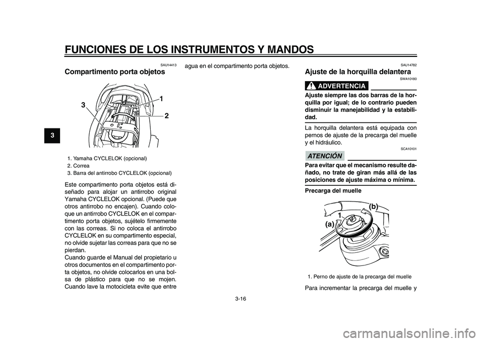 YAMAHA TDM 900 2009 Manuale de Empleo (in Spanish)
FUNCIONES DE LOS INSTRUMENTOS Y MANDOS
3-16
1
2
3
4
5
6
7
8
9
SAU14413
Compartimento porta objetos
Este compartimento porta objetos está di-
señado para alojar un antirrobo original
Yamaha YAMAHA TDM 900 2009 Manuale de Empleo (in Spanish)
FUNCIONES DE LOS INSTRUMENTOS Y MANDOS
3-16
1
2
3
4
5
6
7
8
9
SAU14413
Compartimento porta objetos
Este compartimento porta objetos está di-
señado para alojar un antirrobo original
Yamaha