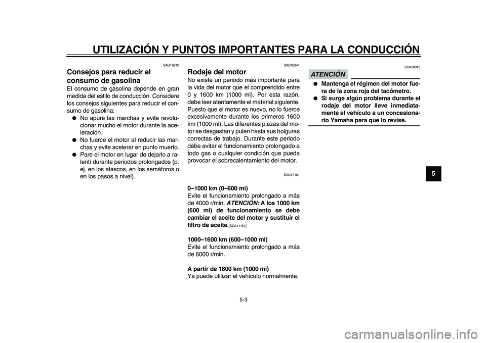 YAMAHA TDM 900 2009 Manuale de Empleo (in Spanish)
UTILIZACIÓN Y PUNTOS IMPORTANTES PARA LA CONDUCCIÓN
5-3
2
3
4
56
7
8
9
SAU16810
Consejos para reducir el
consumo de gasolina
El consumo de gasolina depende en gran
medida del estilo de con YAMAHA TDM 900 2009 Manuale de Empleo (in Spanish)
UTILIZACIÓN Y PUNTOS IMPORTANTES PARA LA CONDUCCIÓN
5-3
2
3
4
56
7
8
9
SAU16810
Consejos para reducir el
consumo de gasolina
El consumo de gasolina depende en gran
medida del estilo de con