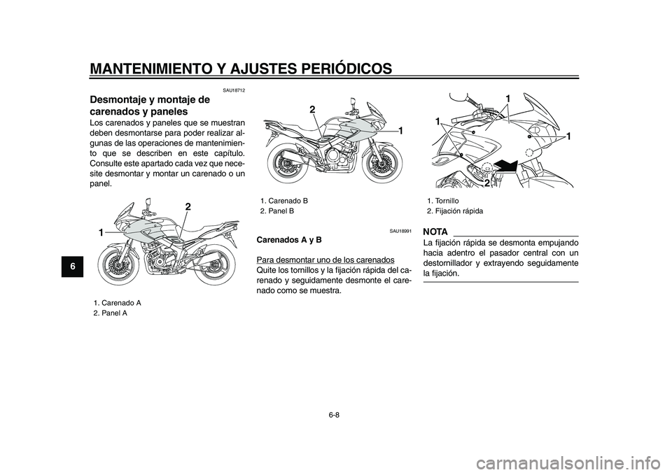 YAMAHA TDM 900 2009  Manuale de Empleo (in Spanish)  
MANTENIMIENTO Y AJUSTES PERIÓDICOS 
6-8 
1
2
3
4
5
6
7
8
9
 
SAU18712 
Desmontaje y montaje de 
carenados y paneles  
Los carenados y paneles que se muestran
deben desmontarse para poder realizar a