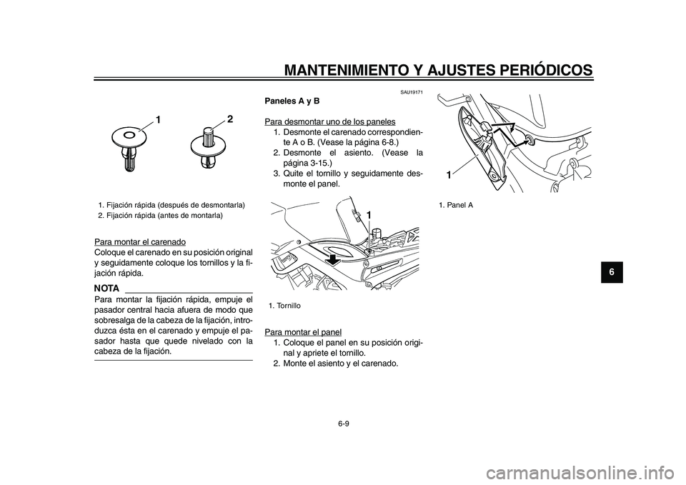 YAMAHA TDM 900 2009  Manuale de Empleo (in Spanish)  
MANTENIMIENTO Y AJUSTES PERIÓDICOS 
6-9 
2
3
4
5
67
8
9
 
Para montar el carenado
Coloque el carenado en su posición original
y seguidamente coloque los tornillos y la fi-
jación rápida.NOTA
 
P
