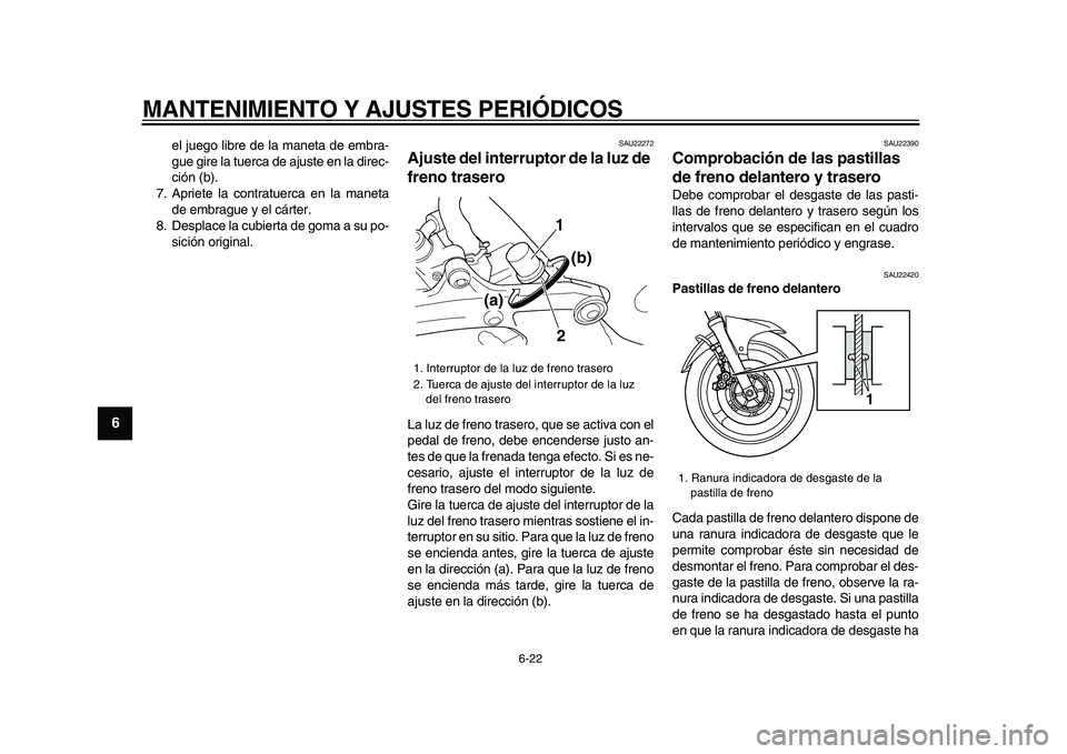 YAMAHA TDM 900 2009  Manuale de Empleo (in Spanish)  
MANTENIMIENTO Y AJUSTES PERIÓDICOS 
6-22 
1
2
3
4
5
6
7
8
9
 
el juego libre de la maneta de embra-
gue gire la tuerca de ajuste en la direc-
ción (b).
7. Apriete la contratuerca en la maneta
de e