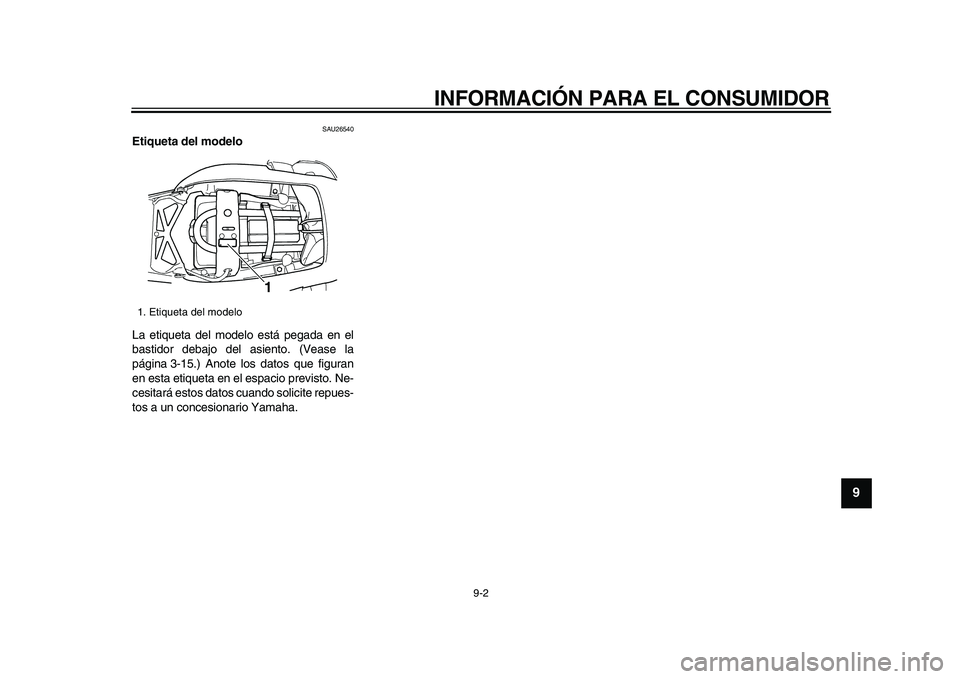 YAMAHA TDM 900 2009  Manuale de Empleo (in Spanish)  
INFORMACIÓN PARA EL CONSUMIDOR 
9-2 
2
3
4
5
6
7
8
9
 
SAU26540 
Etiqueta del modelo  
La etiqueta del modelo está pegada en el
bastidor debajo del asiento. (Vease la
página 3-15.) Anote los dato