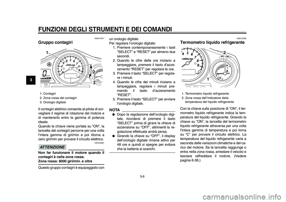 YAMAHA TDM 900 2009  Manuale duso (in Italian)  
FUNZIONI DEGLI STRUMENTI E DEI COMANDI
 
3-6 
1
2
3
4
5
6
7
8
9
 
HAU11911 
Gruppo contagiri  
Il contagiri elettrico consente al pilota di sor-
vegliare il regime di rotazione del motore e
di mante