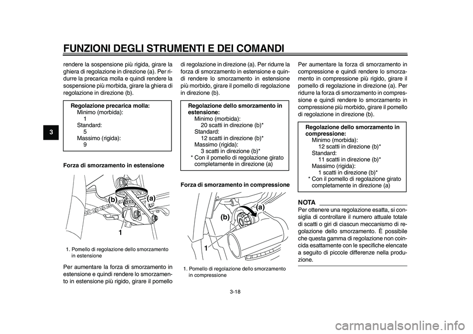 YAMAHA TDM 900 2009  Manuale duso (in Italian)  
FUNZIONI DEGLI STRUMENTI E DEI COMANDI
 
3-18 
1
2
3
4
5
6
7
8
9
 
rendere la sospensione più rigida, girare la
ghiera di regolazione in direzione (a). Per ri-
durre la precarica molla e quindi ren