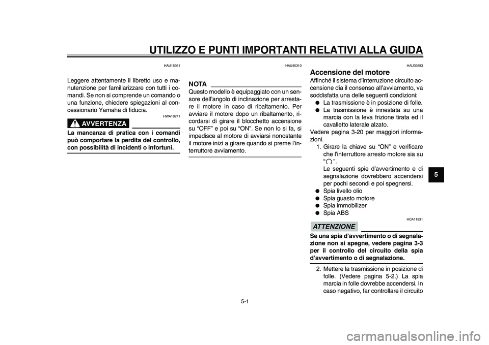 YAMAHA TDM 900 2009  Manuale duso (in Italian)  
5-1 
2
3
4
56
7
8
9
 
UTILIZZO E PUNTI IMPORTANTI RELATIVI ALLA GUIDA
 
HAU15951 
Leggere attentamente il libretto uso e ma-
nutenzione per familiarizzare con tutti i co-
mandi. Se non si comprende 