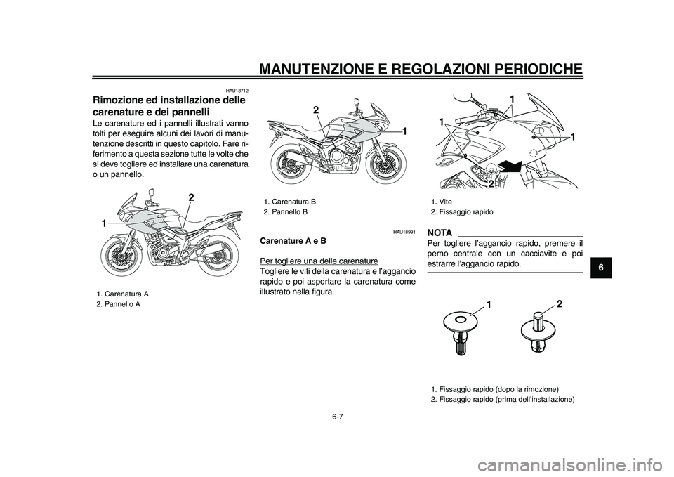 YAMAHA TDM 900 2009  Manuale duso (in Italian)  
MANUTENZIONE E REGOLAZIONI PERIODICHE
 
6-7 
2
3
4
5
67
8
9
 
HAU18712 
Rimozione ed installazione delle 
carenature e dei pannelli  
Le carenature ed i pannelli illustrati vanno
tolti per eseguire 