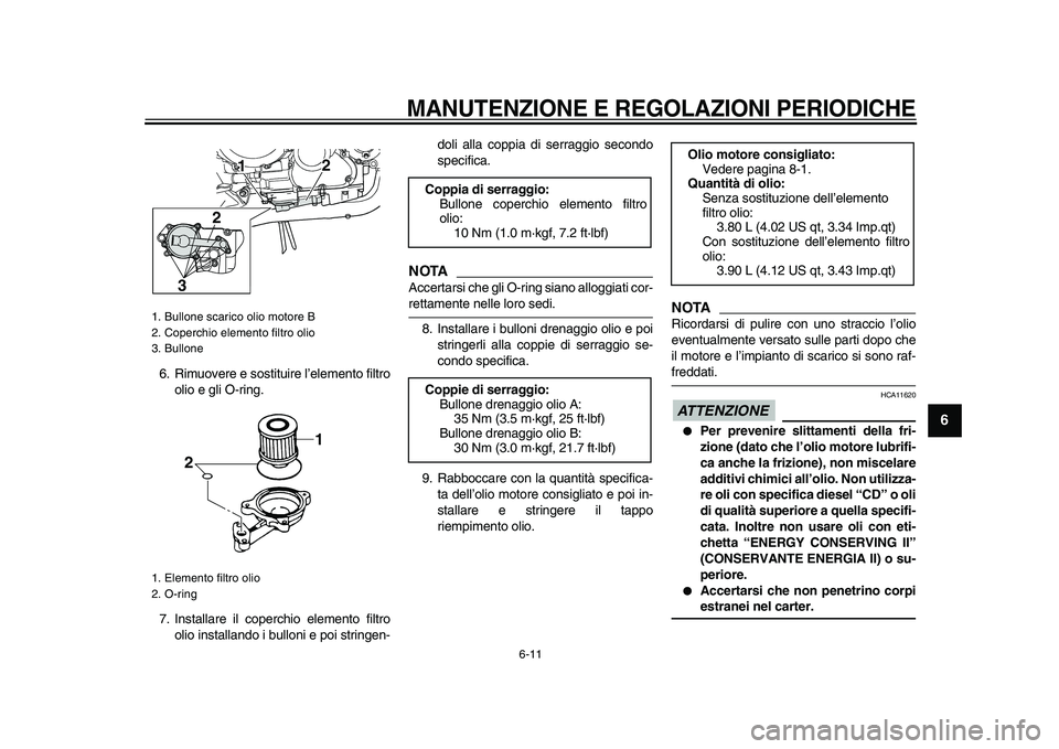YAMAHA TDM 900 2009  Manuale duso (in Italian)  
MANUTENZIONE E REGOLAZIONI PERIODICHE
 
6-11 
2
3
4
5
67
8
9
 
6. Rimuovere e sostituire l’elemento filtro
olio e gli O-ring.
7. Installare il coperchio elemento filtro
olio installando i bulloni 