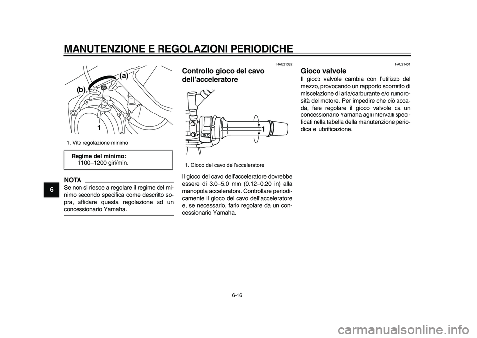 YAMAHA TDM 900 2009  Manuale duso (in Italian)  
MANUTENZIONE E REGOLAZIONI PERIODICHE
 
6-16 
1
2
3
4
5
6
7
8
9
NOTA
 
Se non si riesce a regolare il regime del mi-
nimo secondo specifica come descritto so-
pra, affidare questa regolazione ad un 