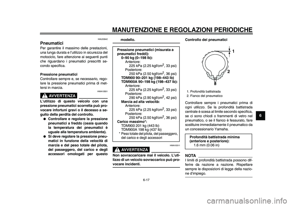YAMAHA TDM 900 2009  Manuale duso (in Italian)  
MANUTENZIONE E REGOLAZIONI PERIODICHE
 
6-17 
2
3
4
5
67
8
9
 
HAU33042 
Pneumatici  
Per garantire il massimo delle prestazioni,
una lunga durata e l’utilizzo in sicurezza del
motociclo, fare att