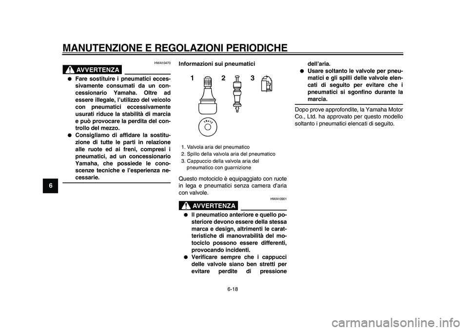 YAMAHA TDM 900 2009  Manuale duso (in Italian)  
MANUTENZIONE E REGOLAZIONI PERIODICHE
 
6-18 
1
2
3
4
5
6
7
8
9
AVVERTENZA
 
HWA10470 
● 
Fare sostituire i pneumatici ecces-
sivamente consumati da un con-
cessionario Yamaha. Oltre ad
essere ill