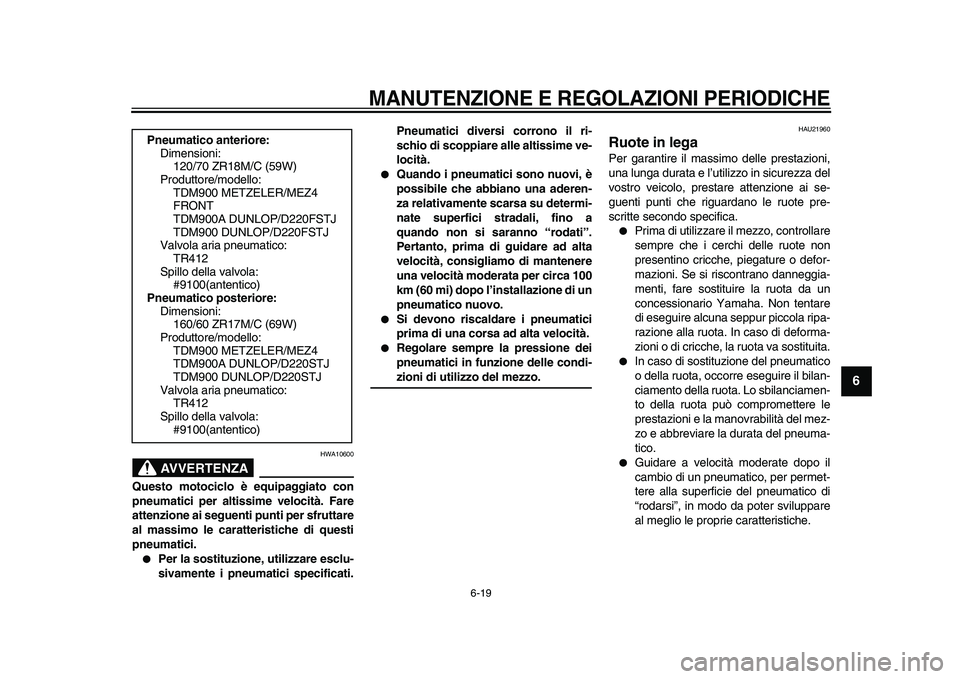 YAMAHA TDM 900 2009  Manuale duso (in Italian)  
MANUTENZIONE E REGOLAZIONI PERIODICHE
 
6-19 
2
3
4
5
67
8
9
AVVERTENZA
 
HWA10600 
Questo motociclo è equipaggiato con
pneumatici per altissime velocità. Fare
attenzione ai seguenti punti per sfr