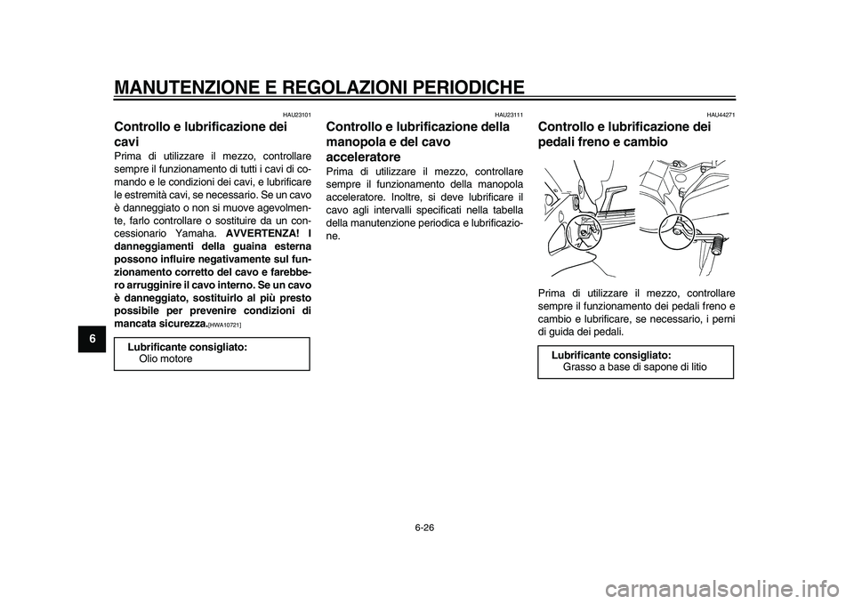 YAMAHA TDM 900 2009  Manuale duso (in Italian)  
MANUTENZIONE E REGOLAZIONI PERIODICHE
 
6-26 
1
2
3
4
5
6
7
8
9
 
HAU23101 
Controllo e lubrificazione dei 
cavi  
Prima di utilizzare il mezzo, controllare
sempre il funzionamento di tutti i cavi d