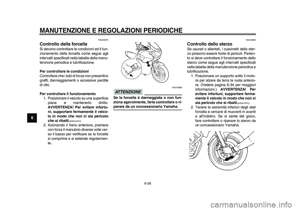 YAMAHA TDM 900 2009  Manuale duso (in Italian)  
MANUTENZIONE E REGOLAZIONI PERIODICHE
 
6-28 
1
2
3
4
5
6
7
8
9
 
HAU23272 
Controllo della forcella  
Si devono controllare le condizioni ed il fun-
zionamento della forcella come segue agli
interv