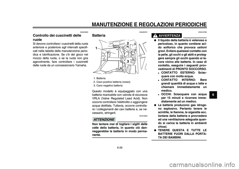 YAMAHA TDM 900 2009  Manuale duso (in Italian)  
MANUTENZIONE E REGOLAZIONI PERIODICHE
 
6-29 
2
3
4
5
67
8
9
 
HAU23290 
Controllo dei cuscinetti delle 
ruote  
Si devono controllare i cuscinetti della ruota
anteriore e posteriore agli intervalli