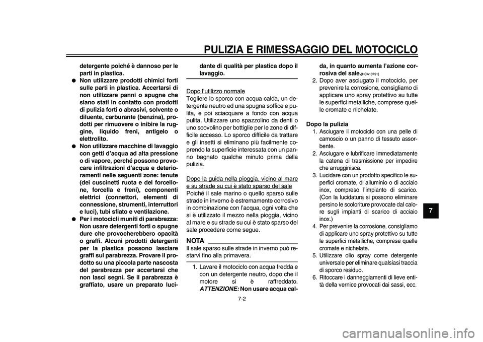 YAMAHA TDM 900 2009  Manuale duso (in Italian)  PULIZIA E RIMESSAGGIO DEL MOTOCICLO 
7-2 
2
3
4
5
6
78
9
 
detergente poiché è dannoso per le
parti in plastica. 
● 
Non utilizzare prodotti chimici forti
sulle parti in plastica. Accertarsi di
n