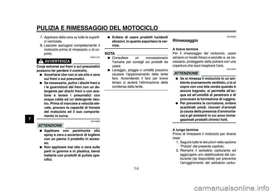 YAMAHA TDM 900 2009  Manuale duso (in Italian)  
PULIZIA E RIMESSAGGIO DEL MOTOCICLO
 
7-3 
1
2
3
4
5
6
7
8
9
 
7. Applicare della cera su tutte le superfi-
ci verniciate.
8. Lasciare asciugare completamente il
motociclo prima di rimessarlo o di c