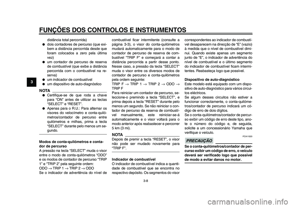 YAMAHA TDM 900 2009 Manual de utilização (in Portuguese)
FUNÇÕES DOS CONTROLOS E INSTRUMENTOS
3-8
1
2
3
4
5
6
7
8
9
distância total percorrida)
dois contadores de percurso (que exi-
bem a distância percorrida desde que
foram colocados a zero p YAMAHA TDM 900 2009 Manual de utilização (in Portuguese)
FUNÇÕES DOS CONTROLOS E INSTRUMENTOS
3-8
1
2
3
4
5
6
7
8
9
distância total percorrida)
dois contadores de percurso (que exi-
bem a distância percorrida desde que
foram colocados a zero p