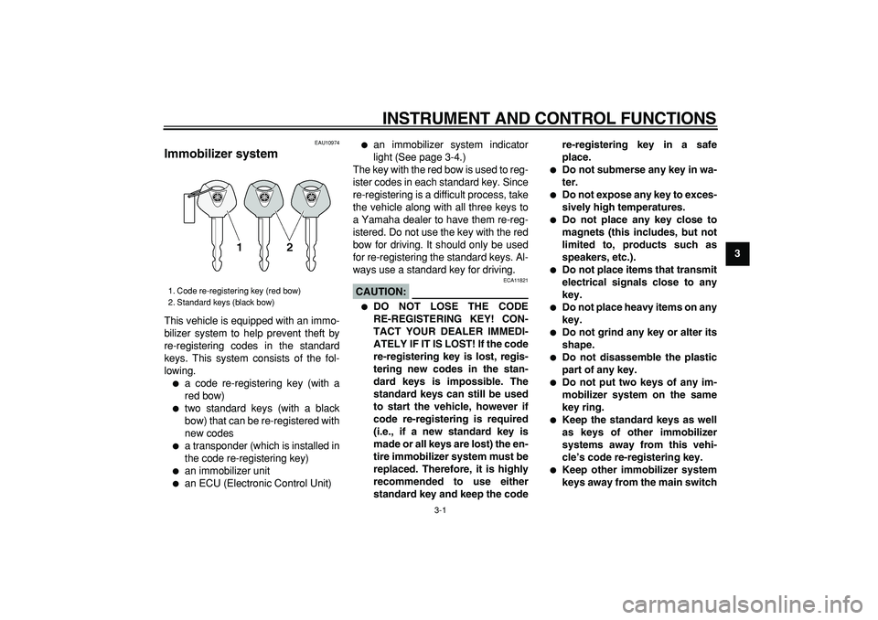 YAMAHA TDM 900 2008  Owners Manual  
3-1 
2
34
5
6
7
8
9
 
INSTRUMENT AND CONTROL FUNCTIONS 
EAU10974 
Immobilizer system  
This vehicle is equipped with an immo-
bilizer system to help prevent theft by
re-registering codes in the stan