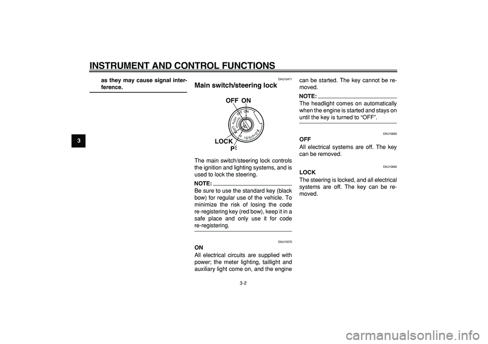 YAMAHA TDM 900 2008  Owners Manual  
INSTRUMENT AND CONTROL FUNCTIONS 
3-2 
1
2
3
4
5
6
7
8
9as they may cause signal inter-
 
ference. 
EAU10471 
Main switch/steering lock  
The main switch/steering lock controls
the ignition and ligh