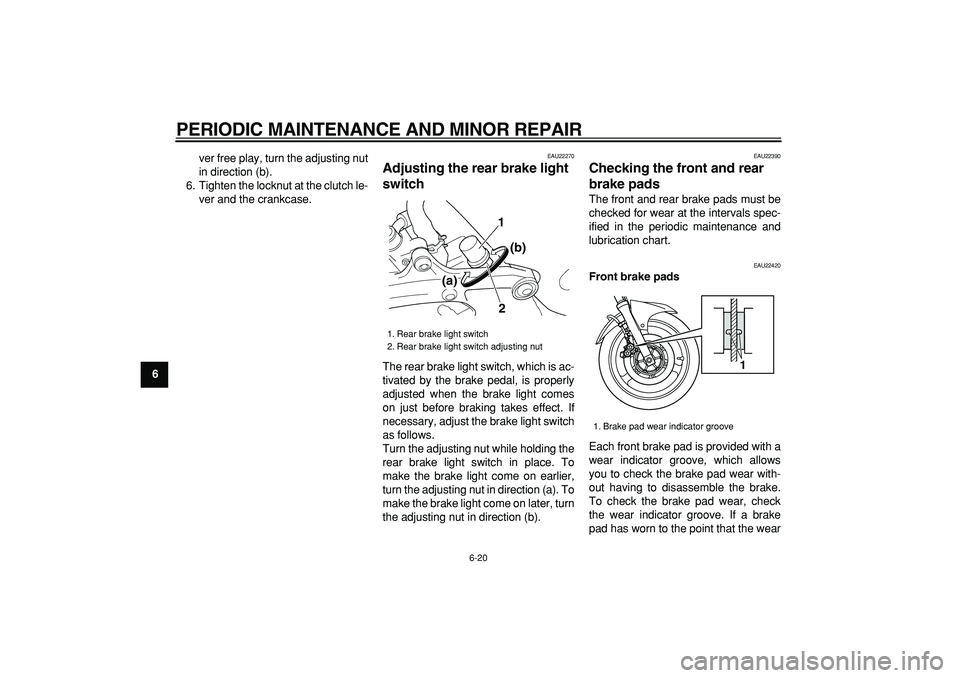 YAMAHA TDM 900 2008  Owners Manual  
PERIODIC MAINTENANCE AND MINOR REPAIR 
6-20 
1
2
3
4
5
6
7
8
9 
ver free play, turn the adjusting nut
in direction (b).
6. Tighten the locknut at the clutch le-
ver and the crankcase.
 
EAU22270 
Ad