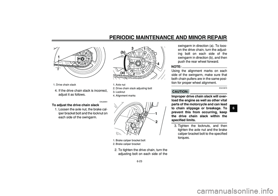 YAMAHA TDM 900 2008  Owners Manual  
PERIODIC MAINTENANCE AND MINOR REPAIR 
6-23 
2
3
4
5
67
8
9  
4. If the drive chain slack is incorrect,
adjust it as follows.
 
EAU22951 
To adjust the drive chain slack 
1. Loosen the axle nut, the