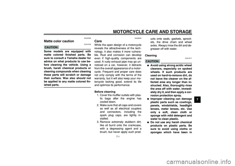 YAMAHA TDM 900 2008  Owners Manual  
7-1 
2
3
4
5
6
78
9
 
MOTORCYCLE CARE AND STORAGE 
EAU37833 
Matte color caution 
CAUTION:
 
 ECA15192 
Some models are equipped with
matte colored finished parts. Be
sure to consult a Yamaha dealer