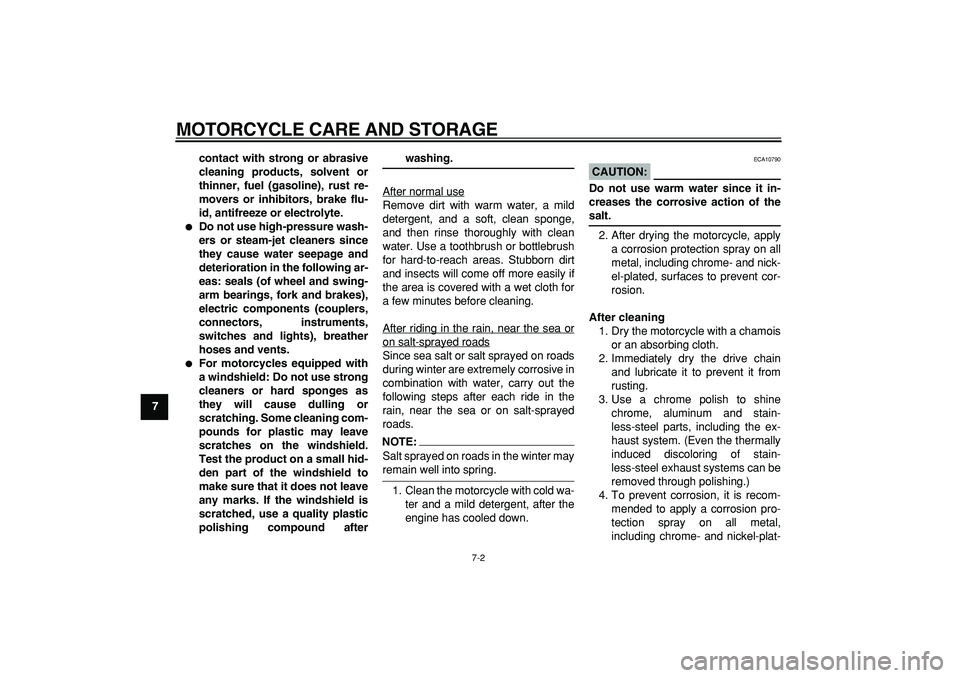 YAMAHA TDM 900 2008  Owners Manual  
MOTORCYCLE CARE AND STORAGE 
7-2 
1
2
3
4
5
6
7
8
9contact with strong or abrasive
cleaning products, solvent or
thinner, fuel (gasoline), rust re-
movers or inhibitors, brake flu-
id, antifreeze or
