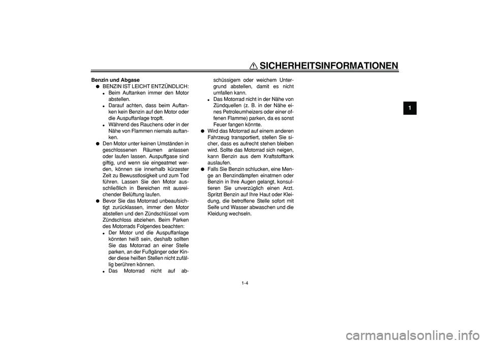YAMAHA TDM 900 2008 Betriebsanleitungen (in German)
SICHERHEITSINFORMATIONEN
1-4
1
Benzin und Abgase
BENZIN IST LEICHT ENTZÜNDLICH:
Beim Auftanken immer den Motor
abstellen.
Darauf achten, dass beim Auftan-
ken kein Benzin auf den Mot YAMAHA TDM 900 2008 Betriebsanleitungen (in German)
SICHERHEITSINFORMATIONEN
1-4
1
Benzin und Abgase
BENZIN IST LEICHT ENTZÜNDLICH:
Beim Auftanken immer den Motor
abstellen.
Darauf achten, dass beim Auftan-
ken kein Benzin auf den Mot