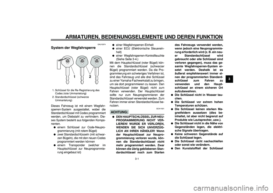 YAMAHA TDM 900 2008 Betriebsanleitungen (in German)
3-1
2
34
5
6
7
8
9
ARMATUREN, BEDIENUNGSELEMENTE UND DEREN FUNKTION
GAU10974
System der Wegfahrsperre
Dieses Fahrzeug ist mit einem Wegfahr-
sperren-System ausgestattet, wobei die
Standardsch YAMAHA TDM 900 2008 Betriebsanleitungen (in German)
3-1
2
34
5
6
7
8
9
ARMATUREN, BEDIENUNGSELEMENTE UND DEREN FUNKTION
GAU10974
System der Wegfahrsperre
Dieses Fahrzeug ist mit einem Wegfahr-
sperren-System ausgestattet, wobei die
Standardsch