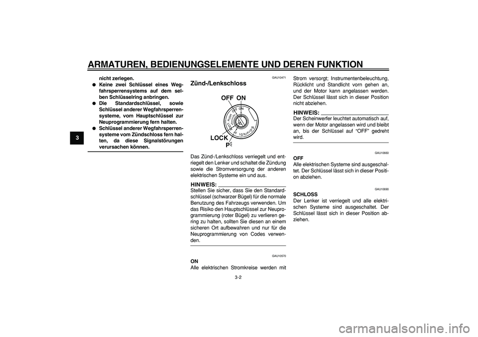YAMAHA TDM 900 2008 Betriebsanleitungen (in German)
ARMATUREN, BEDIENUNGSELEMENTE UND DEREN FUNKTION
3-2
1
2
3
4
5
6
7
8
9
nicht zerlegen.
Keine zwei Schlüssel eines Weg-
fahrsperrensystems auf dem sel-
ben Schlüsselring anbringen.
Die YAMAHA TDM 900 2008 Betriebsanleitungen (in German)
ARMATUREN, BEDIENUNGSELEMENTE UND DEREN FUNKTION
3-2
1
2
3
4
5
6
7
8
9
nicht zerlegen.
Keine zwei Schlüssel eines Weg-
fahrsperrensystems auf dem sel-
ben Schlüsselring anbringen.
Die