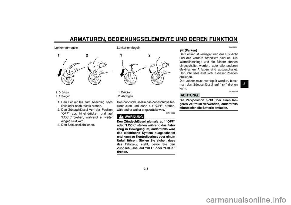 YAMAHA TDM 900 2008 Betriebsanleitungen (in German)
ARMATUREN, BEDIENUNGSELEMENTE UND DEREN FUNKTION
3-3
2
34
5
6
7
8
9
Lenker verriegeln
1. Den Lenker bis zum Anschlag nach
links oder nach rechts drehen.
2. Den Zündschlüssel von der Position
YAMAHA TDM 900 2008 Betriebsanleitungen (in German)
ARMATUREN, BEDIENUNGSELEMENTE UND DEREN FUNKTION
3-3
2
34
5
6
7
8
9
Lenker verriegeln
1. Den Lenker bis zum Anschlag nach
links oder nach rechts drehen.
2. Den Zündschlüssel von der Position