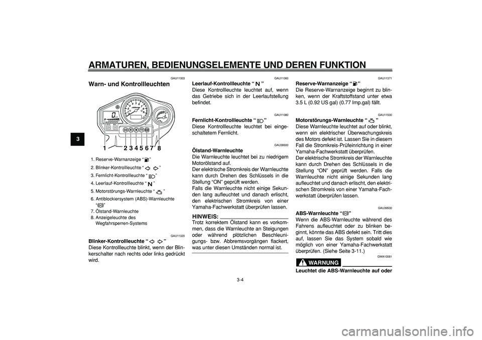 YAMAHA TDM 900 2008 Betriebsanleitungen (in German)
ARMATUREN, BEDIENUNGSELEMENTE UND DEREN FUNKTION
3-4
1
2
3
4
5
6
7
8
9
GAU11003
Warn- und Kontrollleuchten
GAU11020
Blinker-Kontrollleuchte “”
Diese Kontrollleuchte blinkt, wenn der Bl YAMAHA TDM 900 2008 Betriebsanleitungen (in German)
ARMATUREN, BEDIENUNGSELEMENTE UND DEREN FUNKTION
3-4
1
2
3
4
5
6
7
8
9
GAU11003
Warn- und Kontrollleuchten
GAU11020
Blinker-Kontrollleuchte “”
Diese Kontrollleuchte blinkt, wenn der Bl