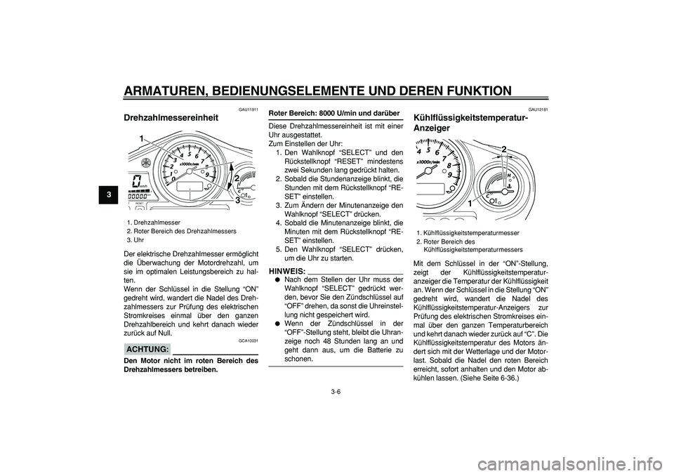 YAMAHA TDM 900 2008 Betriebsanleitungen (in German)
ARMATUREN, BEDIENUNGSELEMENTE UND DEREN FUNKTION
3-6
1
2
3
4
5
6
7
8
9
GAU11911
Drehzahlmessereinheit
Der elektrische Drehzahlmesser ermöglicht
die Überwachung der Motordrehzahl, um
sie im YAMAHA TDM 900 2008 Betriebsanleitungen (in German)
ARMATUREN, BEDIENUNGSELEMENTE UND DEREN FUNKTION
3-6
1
2
3
4
5
6
7
8
9
GAU11911
Drehzahlmessereinheit
Der elektrische Drehzahlmesser ermöglicht
die Überwachung der Motordrehzahl, um
sie im