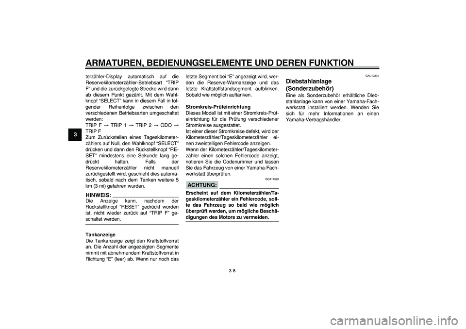 YAMAHA TDM 900 2008 Betriebsanleitungen (in German)
ARMATUREN, BEDIENUNGSELEMENTE UND DEREN FUNKTION
3-8
1
2
3
4
5
6
7
8
9
terzähler-Display automatisch auf die
Reservekilometerzähler-Betriebsart “TRIP
F” und die zurückgelegte Strecke wird YAMAHA TDM 900 2008 Betriebsanleitungen (in German)
ARMATUREN, BEDIENUNGSELEMENTE UND DEREN FUNKTION
3-8
1
2
3
4
5
6
7
8
9
terzähler-Display automatisch auf die
Reservekilometerzähler-Betriebsart “TRIP
F” und die zurückgelegte Strecke wird