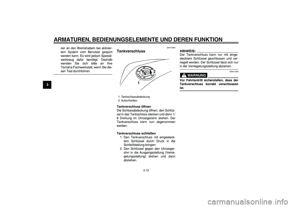 YAMAHA TDM 900 2008 Betriebsanleitungen (in German)
ARMATUREN, BEDIENUNGSELEMENTE UND DEREN FUNKTION
3-12
1
2
3
4
5
6
7
8
9
ren an den Bremshebeln bei aktivier-
tem System vom Benutzer gespürt
werden kann. Es wird jedoch Spezial-
werkzeug dafür YAMAHA TDM 900 2008 Betriebsanleitungen (in German)
ARMATUREN, BEDIENUNGSELEMENTE UND DEREN FUNKTION
3-12
1
2
3
4
5
6
7
8
9
ren an den Bremshebeln bei aktivier-
tem System vom Benutzer gespürt
werden kann. Es wird jedoch Spezial-
werkzeug dafür