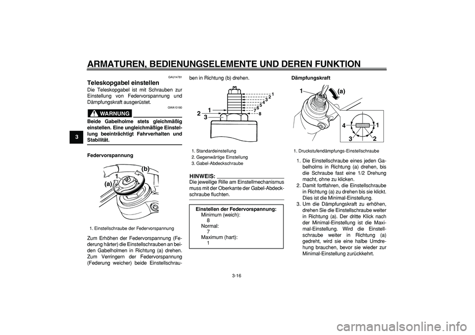 YAMAHA TDM 900 2008 Betriebsanleitungen (in German)
ARMATUREN, BEDIENUNGSELEMENTE UND DEREN FUNKTION
3-16
1
2
3
4
5
6
7
8
9
GAU14781
Teleskopgabel einstellen
Die Teleskopgabel ist mit Schrauben zur
Einstellung von Federvorspannung und
Dämpfun YAMAHA TDM 900 2008 Betriebsanleitungen (in German)
ARMATUREN, BEDIENUNGSELEMENTE UND DEREN FUNKTION
3-16
1
2
3
4
5
6
7
8
9
GAU14781
Teleskopgabel einstellen
Die Teleskopgabel ist mit Schrauben zur
Einstellung von Federvorspannung und
Dämpfun