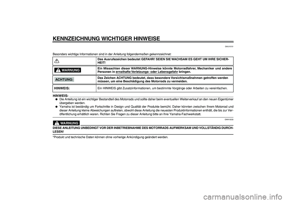 YAMAHA TDM 900 2008  Betriebsanleitungen (in German)  
KENNZEICHNUNG WICHTIGER HINWEISE 
GAU10151 
Besonders wichtige Informationen sind in der Anleitung folgendermaßen gekennzeichnet:
HINWEIS:
 
 
Die Anleitung ist ein wichtiger Bestandteil des Motor