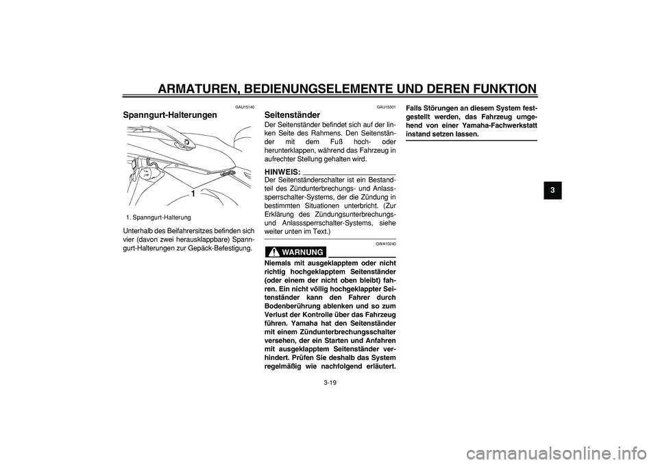 YAMAHA TDM 900 2008 Betriebsanleitungen (in German)
ARMATUREN, BEDIENUNGSELEMENTE UND DEREN FUNKTION
3-19
2
34
5
6
7
8
9
GAU15140
Spanngurt-Halterungen
Unterhalb des Beifahrersitzes befinden sich
vier (davon zwei herausklappbare) Spann-
gurt-H YAMAHA TDM 900 2008 Betriebsanleitungen (in German)
ARMATUREN, BEDIENUNGSELEMENTE UND DEREN FUNKTION
3-19
2
34
5
6
7
8
9
GAU15140
Spanngurt-Halterungen
Unterhalb des Beifahrersitzes befinden sich
vier (davon zwei herausklappbare) Spann-
gurt-H