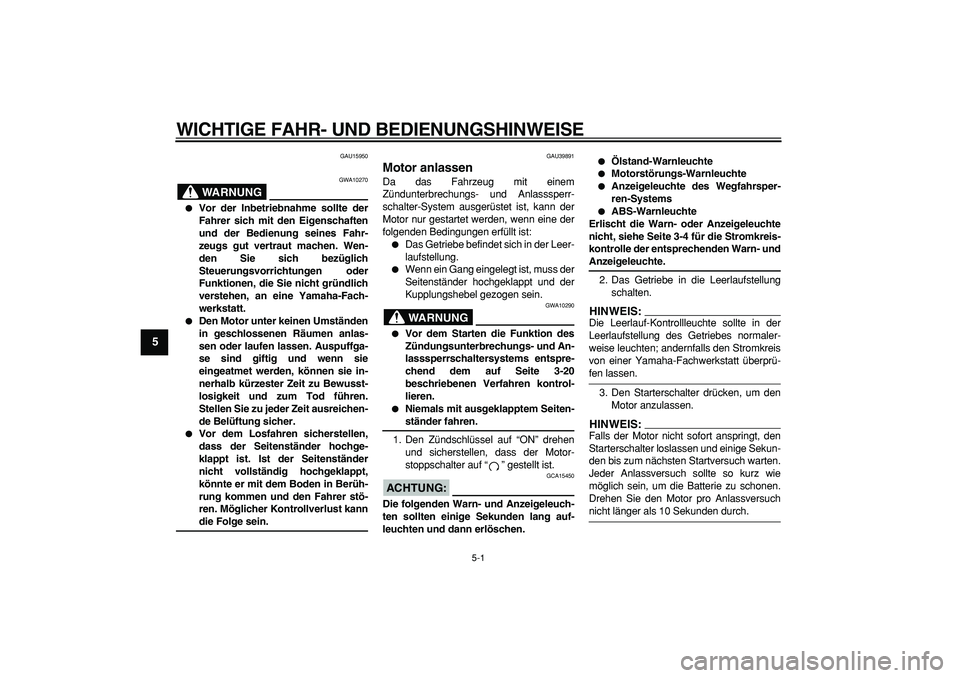 YAMAHA TDM 900 2008 Betriebsanleitungen (in German)
5-1
1
2
3
4
5
6
7
8
9
WICHTIGE FAHR- UND BEDIENUNGSHINWEISE
GAU15950
WARNUNG
GWA10270
Vor der Inbetriebnahme sollte der
Fahrer sich mit den Eigenschaften
und der Bedienung seines Fahr-
zeu YAMAHA TDM 900 2008 Betriebsanleitungen (in German)
5-1
1
2
3
4
5
6
7
8
9
WICHTIGE FAHR- UND BEDIENUNGSHINWEISE
GAU15950
WARNUNG
GWA10270
Vor der Inbetriebnahme sollte der
Fahrer sich mit den Eigenschaften
und der Bedienung seines Fahr-
zeu