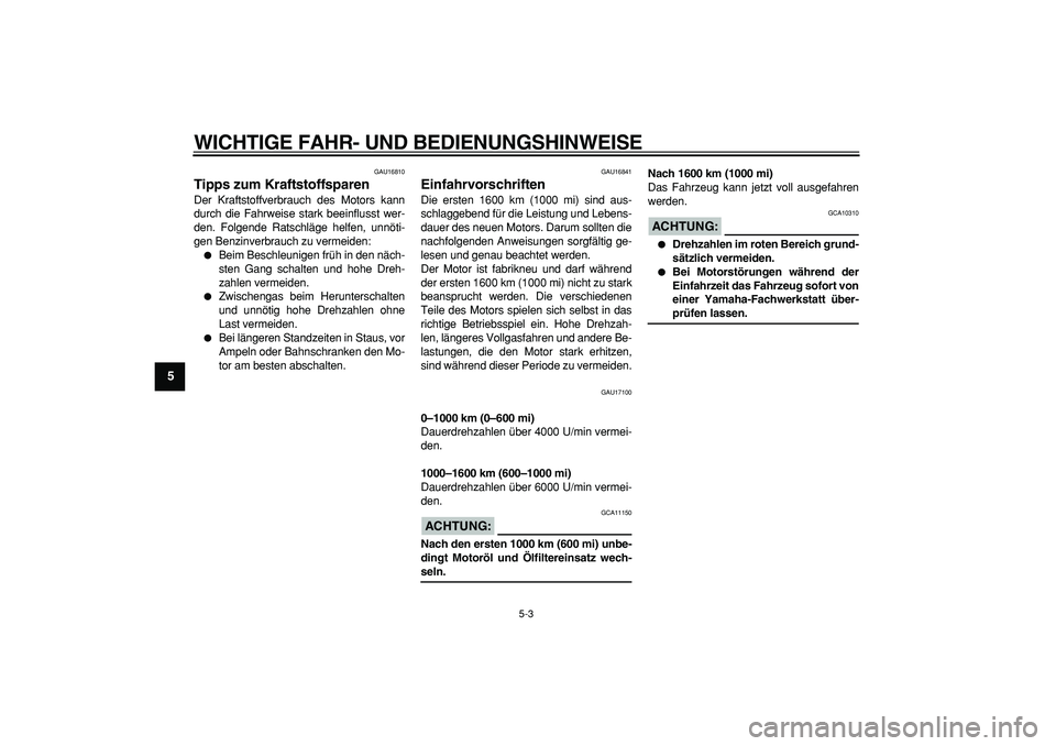 YAMAHA TDM 900 2008 Betriebsanleitungen (in German)
WICHTIGE FAHR- UND BEDIENUNGSHINWEISE
5-3
1
2
3
4
5
6
7
8
9
GAU16810
Tipps zum Kraftstoffsparen
Der Kraftstoffverbrauch des Motors kann
durch die Fahrweise stark beeinflusst wer-
den. Folgend YAMAHA TDM 900 2008 Betriebsanleitungen (in German)
WICHTIGE FAHR- UND BEDIENUNGSHINWEISE
5-3
1
2
3
4
5
6
7
8
9
GAU16810
Tipps zum Kraftstoffsparen
Der Kraftstoffverbrauch des Motors kann
durch die Fahrweise stark beeinflusst wer-
den. Folgend