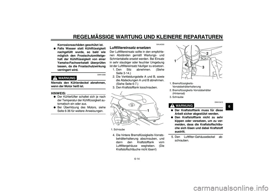 YAMAHA TDM 900 2008 Betriebsanleitungen (in German)
REGELMÄSSIGE WARTUNG UND KLEINERE REPARATUREN
6-14
2
3
4
5
67
8
9
Korrosionsschäden geschützt ist.
Falls Wasser statt Kühlflüssigkeit
nachgefüllt wurde, so bald wie
möglich den Frosts YAMAHA TDM 900 2008 Betriebsanleitungen (in German)
REGELMÄSSIGE WARTUNG UND KLEINERE REPARATUREN
6-14
2
3
4
5
67
8
9
Korrosionsschäden geschützt ist.
Falls Wasser statt Kühlflüssigkeit
nachgefüllt wurde, so bald wie
möglich den Frosts
