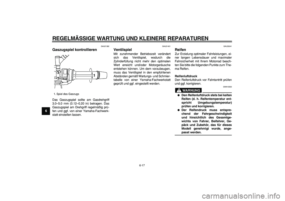 YAMAHA TDM 900 2008 Betriebsanleitungen (in German)
REGELMÄSSIGE WARTUNG UND KLEINERE REPARATUREN
6-17
1
2
3
4
5
6
7
8
9
GAU21382
Gaszugspiel kontrollieren
Das Gaszugspiel sollte am Gasdrehgriff
3.0–5.0 mm (0.12–0.20 in) betragen. Das
Gas YAMAHA TDM 900 2008 Betriebsanleitungen (in German)
REGELMÄSSIGE WARTUNG UND KLEINERE REPARATUREN
6-17
1
2
3
4
5
6
7
8
9
GAU21382
Gaszugspiel kontrollieren
Das Gaszugspiel sollte am Gasdrehgriff
3.0–5.0 mm (0.12–0.20 in) betragen. Das
Gas