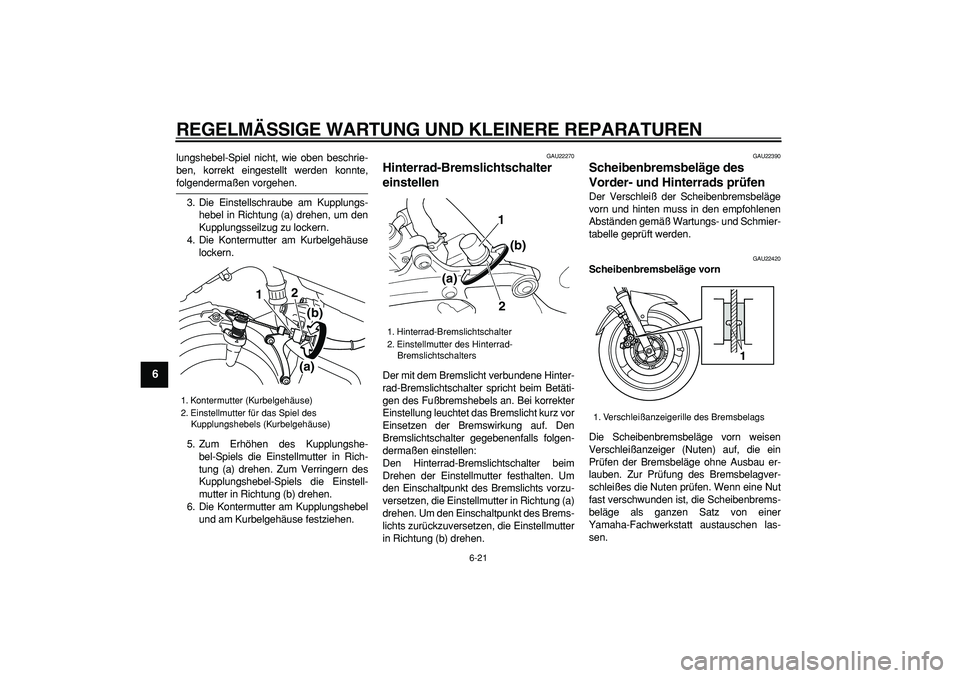 YAMAHA TDM 900 2008 Betriebsanleitungen (in German)
REGELMÄSSIGE WARTUNG UND KLEINERE REPARATUREN
6-21
1
2
3
4
5
6
7
8
9
lungshebel-Spiel nicht, wie oben beschrie-
ben, korrekt eingestellt werden konnte,
folgendermaßen vorgehen.
3. Die Einstel YAMAHA TDM 900 2008 Betriebsanleitungen (in German)
REGELMÄSSIGE WARTUNG UND KLEINERE REPARATUREN
6-21
1
2
3
4
5
6
7
8
9
lungshebel-Spiel nicht, wie oben beschrie-
ben, korrekt eingestellt werden konnte,
folgendermaßen vorgehen.
3. Die Einstel