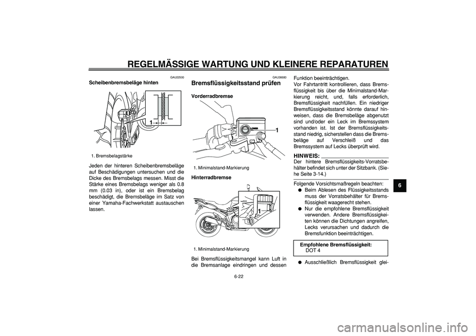 YAMAHA TDM 900 2008 Betriebsanleitungen (in German)
REGELMÄSSIGE WARTUNG UND KLEINERE REPARATUREN
6-22
2
3
4
5
67
8
9
GAU22500
Scheibenbremsbeläge hinten
Jeden der hinteren Scheibenbremsbeläge
auf Beschädigungen untersuchen und die
Dicke de YAMAHA TDM 900 2008 Betriebsanleitungen (in German)
REGELMÄSSIGE WARTUNG UND KLEINERE REPARATUREN
6-22
2
3
4
5
67
8
9
GAU22500
Scheibenbremsbeläge hinten
Jeden der hinteren Scheibenbremsbeläge
auf Beschädigungen untersuchen und die
Dicke de
