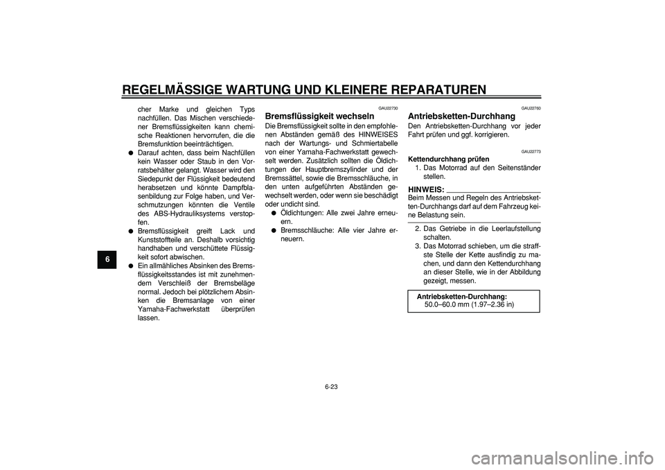 YAMAHA TDM 900 2008 Betriebsanleitungen (in German)
REGELMÄSSIGE WARTUNG UND KLEINERE REPARATUREN
6-23
1
2
3
4
5
6
7
8
9
cher Marke und gleichen Typs
nachfüllen. Das Mischen verschiede-
ner Bremsflüssigkeiten kann chemi-
sche Reaktionen hervor YAMAHA TDM 900 2008 Betriebsanleitungen (in German)
REGELMÄSSIGE WARTUNG UND KLEINERE REPARATUREN
6-23
1
2
3
4
5
6
7
8
9
cher Marke und gleichen Typs
nachfüllen. Das Mischen verschiede-
ner Bremsflüssigkeiten kann chemi-
sche Reaktionen hervor